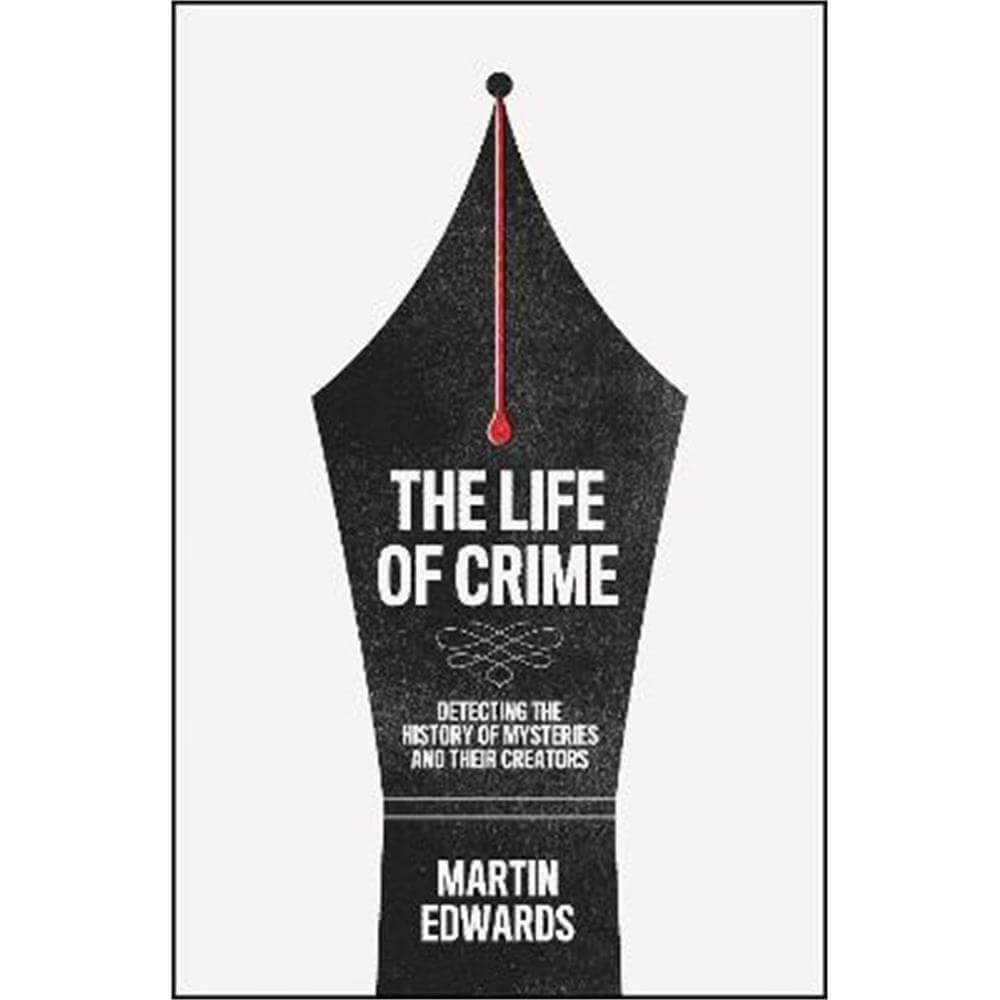 The Life of Crime: Detecting the History of Mysteries and their Creators (Hardback) - Martin Edwards
